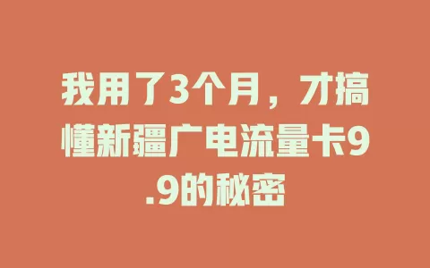 我用了3个月，才搞懂新疆广电流量卡9.9的秘密