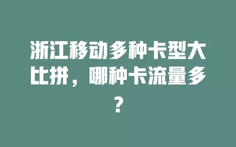 浙江移动多种卡型大比拼，哪种卡流量多？