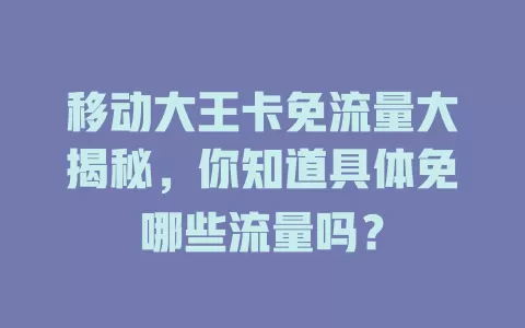 移动大王卡免流量大揭秘，你知道具体免哪些流量吗？