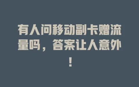 有人问移动副卡赠流量吗，答案让人意外！