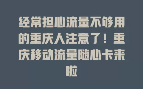 经常担心流量不够用的重庆人注意了！重庆移动流量随心卡来啦