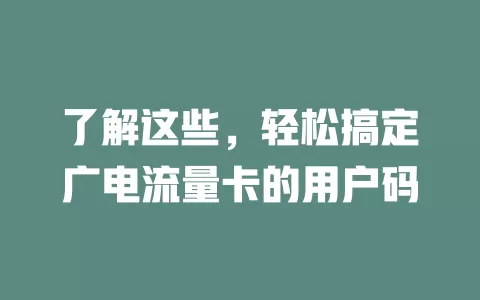 了解这些，轻松搞定广电流量卡的用户码