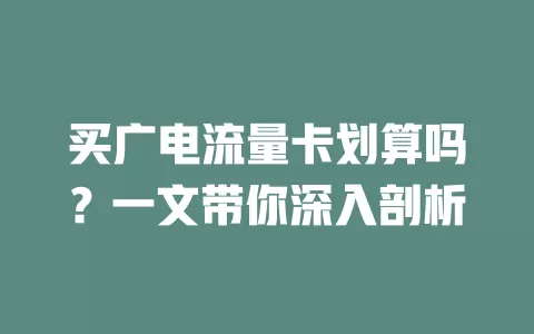 买广电流量卡划算吗？一文带你深入剖析