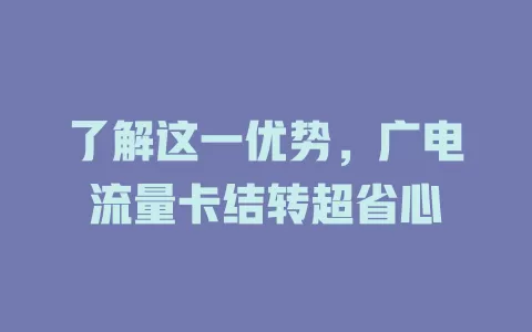 了解这一优势，广电流量卡结转超省心