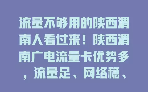 流量不够用的陕西渭南人看过来！陕西渭南广电流量卡优势多，流量足、网络稳、套餐灵活、漫游体验好，是你的优质之选，别再为流量烦，快来试试！