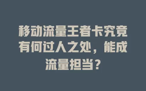 移动流量王者卡究竟有何过人之处，能成流量担当？