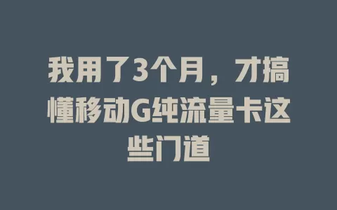 我用了3个月，才搞懂移动G纯流量卡这些门道
