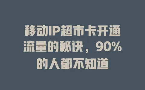 移动IP超市卡开通流量的秘诀，90%的人都不知道