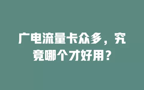 广电流量卡众多，究竟哪个才好用？