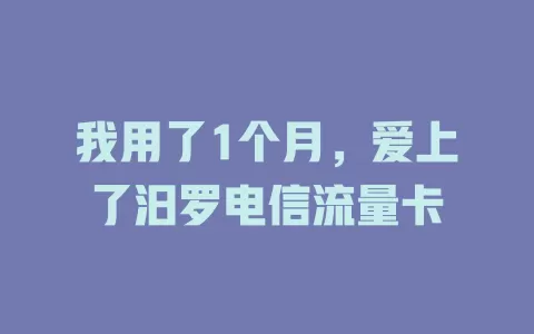 我用了1个月，爱上了汨罗电信流量卡