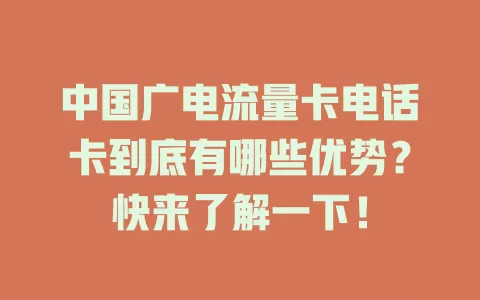 中国广电流量卡电话卡到底有哪些优势？快来了解一下！