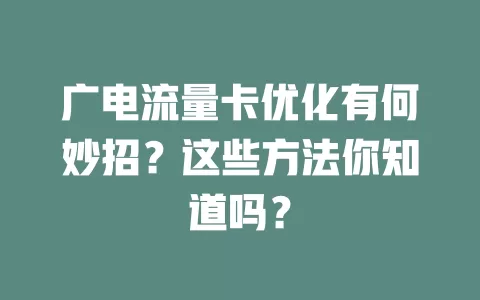 广电流量卡优化有何妙招？这些方法你知道吗？