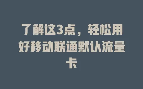 了解这3点，轻松用好移动联通默认流量卡