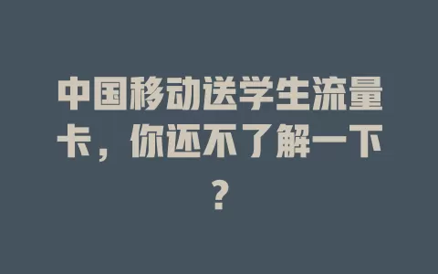 中国移动送学生流量卡，你还不了解一下？