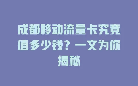 成都移动流量卡究竟值多少钱？一文为你揭秘