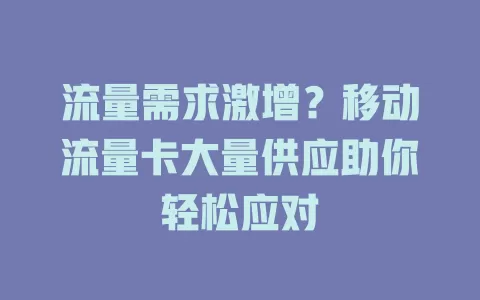 流量需求激增？移动流量卡大量供应助你轻松应对