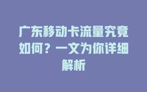 广东移动卡流量究竟如何？一文为你详细解析