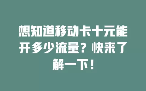想知道移动卡十元能开多少流量？快来了解一下！