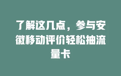 了解这几点，参与安徽移动评价轻松抽流量卡