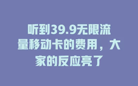 听到39.9无限流量移动卡的费用，大家的反应亮了