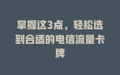 掌握这3点，轻松选到合适的电信流量卡牌