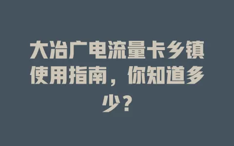 大冶广电流量卡乡镇使用指南，你知道多少？
