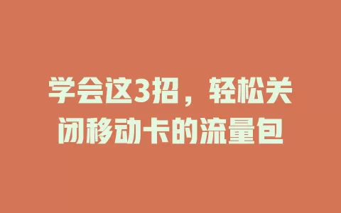 学会这3招，轻松关闭移动卡的流量包