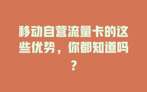 移动自营流量卡的这些优势，你都知道吗？