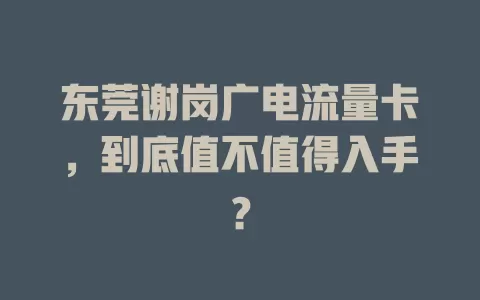 东莞谢岗广电流量卡，到底值不值得入手？