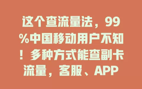 这个查流量法，99%中国移动用户不知！多种方式能查副卡流量，客服、APP、短信、终端均可，掌握后流量心中有数，不再烦恼！