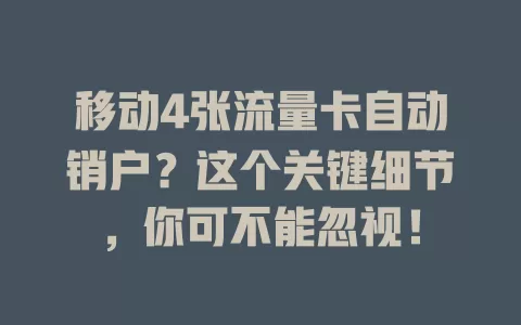 移动4张流量卡自动销户？这个关键细节，你可不能忽视！
