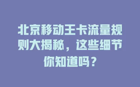 北京移动王卡流量规则大揭秘，这些细节你知道吗？