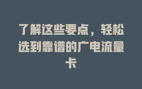 了解这些要点，轻松选到靠谱的广电流量卡