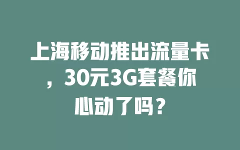 上海移动推出流量卡，30元3G套餐你心动了吗？