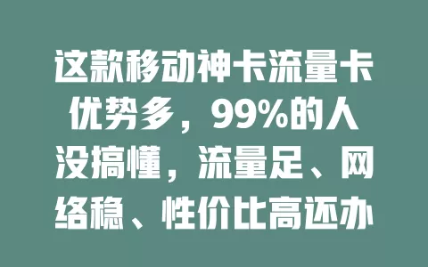 这款移动神卡流量卡优势多，99%的人没搞懂，流量足、网络稳、性价比高还办理简便！