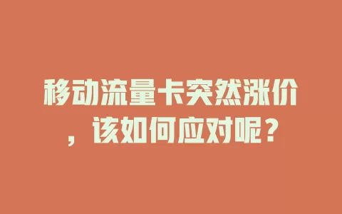 移动流量卡突然涨价，该如何应对呢？