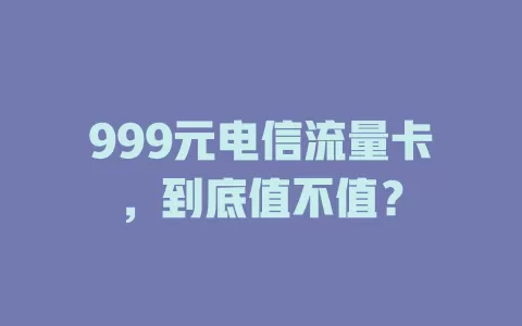 999元电信流量卡，到底值不值？