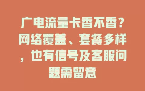 广电流量卡香不香？网络覆盖、套餐多样，也有信号及客服问题需留意