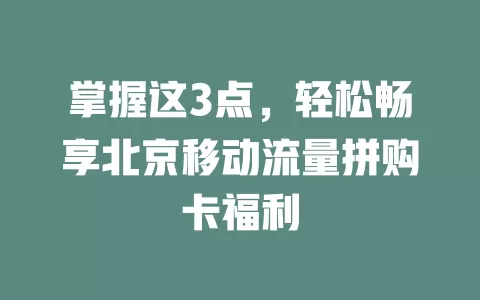 掌握这3点，轻松畅享北京移动流量拼购卡福利