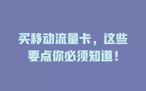 买移动流量卡，这些要点你必须知道！