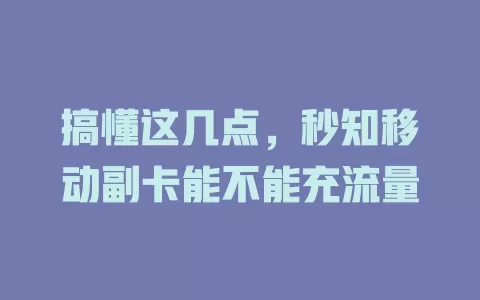 搞懂这几点，秒知移动副卡能不能充流量