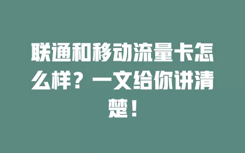 联通和移动流量卡怎么样？一文给你讲清楚！