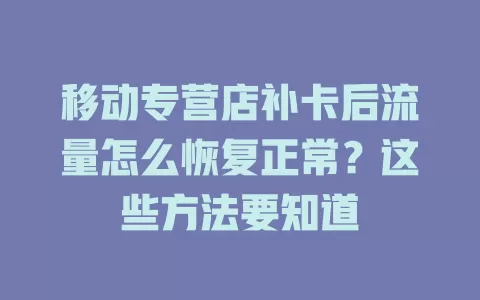 移动专营店补卡后流量怎么恢复正常？这些方法要知道