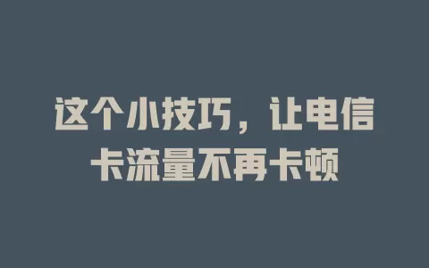 这个小技巧，让电信卡流量不再卡顿