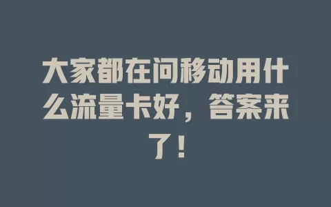 大家都在问移动用什么流量卡好，答案来了！