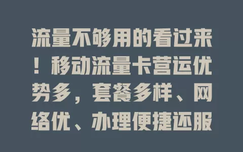 流量不够用的看过来！移动流量卡营运优势多，套餐多样、网络优、办理便捷还服务贴心
