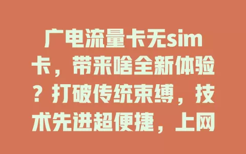 广电流量卡无sim卡，带来啥全新体验？打破传统束缚，技术先进超便捷，上网灵活多样，虽有小问题但前景可期