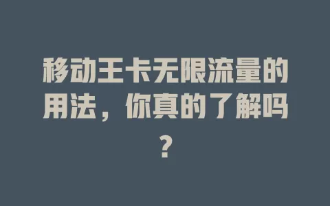 移动王卡无限流量的用法，你真的了解吗？
