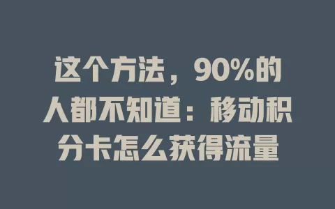 这个方法，90%的人都不知道：移动积分卡怎么获得流量