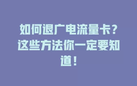 如何退广电流量卡？这些方法你一定要知道！